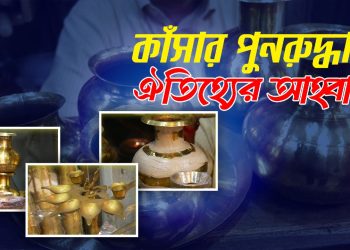 ধাতব শিল্প হিসেবে কাঁসার জিনিস আমাদের ঐতিহ্যের অংশ